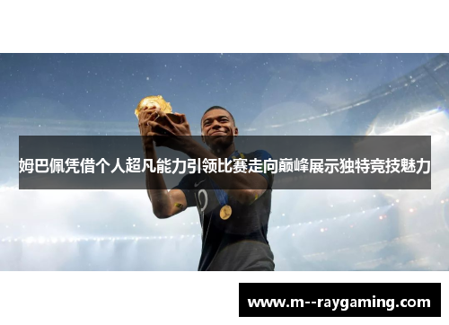 姆巴佩凭借个人超凡能力引领比赛走向巅峰展示独特竞技魅力