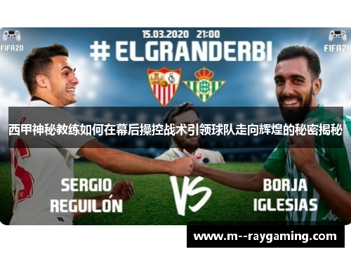 西甲神秘教练如何在幕后操控战术引领球队走向辉煌的秘密揭秘