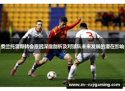 费兰托雷斯转会原因深度剖析及对球队未来发展的潜在影响