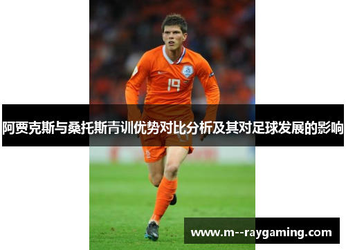 阿贾克斯与桑托斯青训优势对比分析及其对足球发展的影响